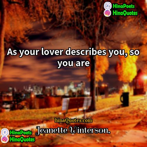 Jeanette Winterson Quotes | As your lover describes you, so you